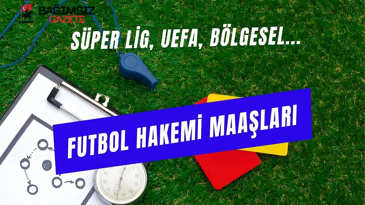 Hakem Maaşları 2025: Güncel Süper Lig, Şampiyonlar Ligi Hakem Ücretleri