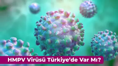 HMPV Virüsü Türkiye’de Görüldü mü? HMPV Virüsü Belirtileri Neler?
