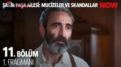 Şakir Paşa Ailesi 11. Bölüm Fragmanı Yayınlandı mı? Son Bölümde Ne Oldu?