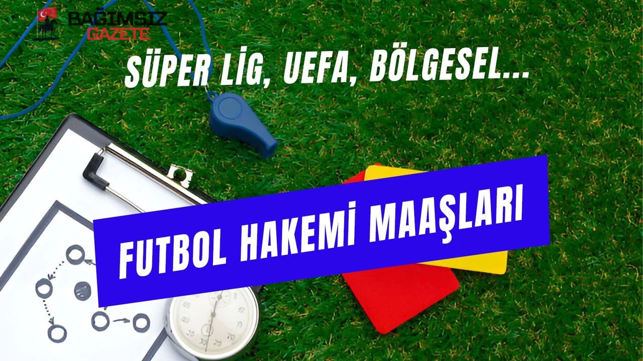 Hakem Maaşları 2025: Güncel Süper Lig, Şampiyonlar Ligi Hakem Ücretleri